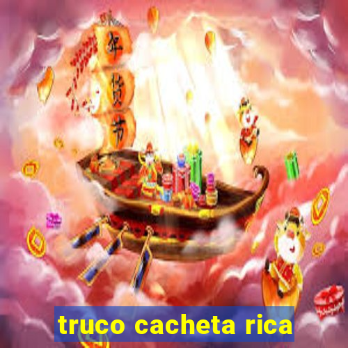 truco cacheta rica